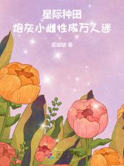 星际种田炮灰小雌性成万人迷