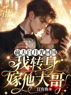 前夫白月光回国我转身嫁给他大哥免费阅读