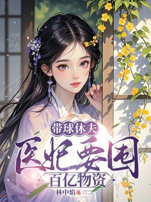 带球休夫医妃要囤百亿物资