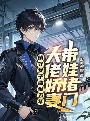 镇守女子监狱五年大佬娇妻带娃堵门