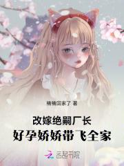 改嫁绝嗣厂长好孕娇娇带飞全家