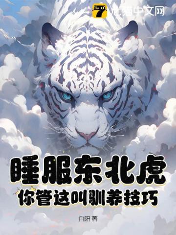 睡服东北虎你管这叫驯养技巧txt