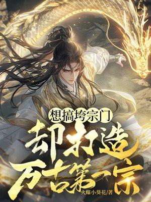 想搞垮宗门却打造万古第一宗