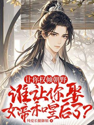 谁让你娶女帝和皇后了? 纯爱长腿御姐