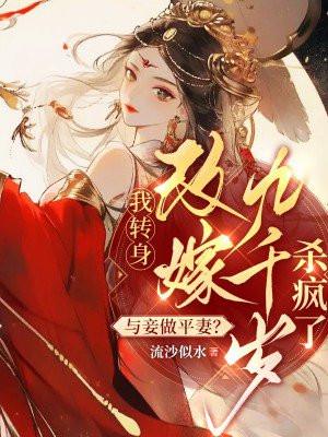 与妾做平妻?我转身改嫁九千岁杀疯了 流沙似水