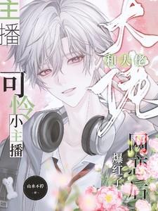 可怜小主播和大佬网恋后爆红了排雷