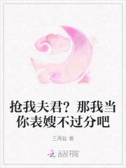 抢我夫君?那我当你表嫂不过分吧免费阅读