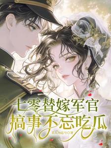 七零替嫁军官搞事不忘吃瓜美人勿忘兮