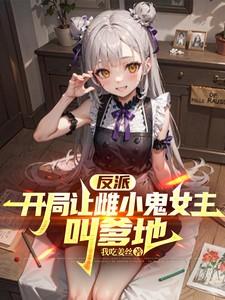 反派开局让雌小鬼女主叫爹地笔趣阁