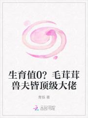 生育值0?毛茸茸兽夫皆顶级大佬属于什么题材