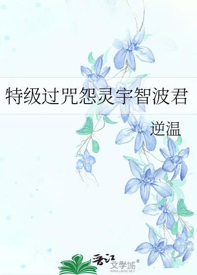 特级过咒怨灵宇智波君全文免费