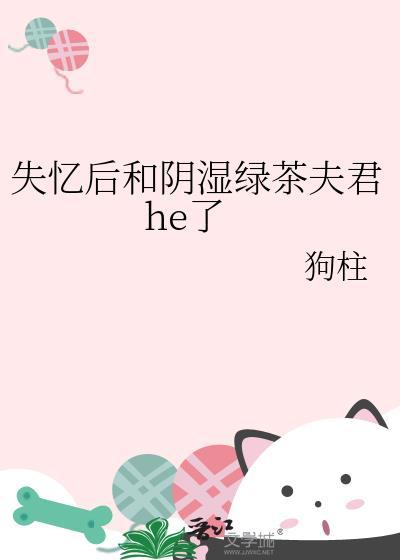失忆后和阴湿绿茶夫君he了免费阅读完