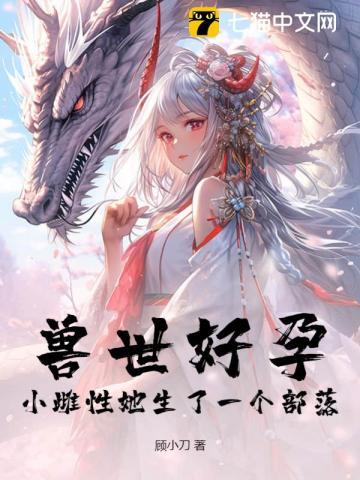 兽世好孕小雌性她生了一个部落!最新