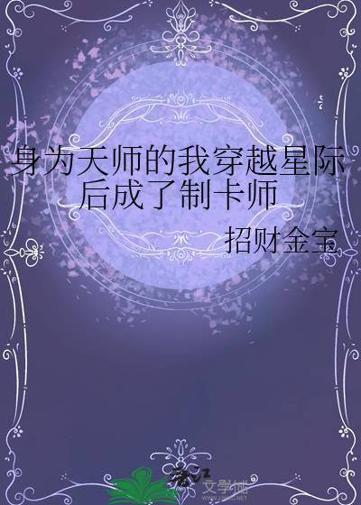 身为天师的我穿越星际后成了制卡师免费阅读