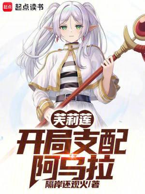 芙莉莲开局支配阿乌拉七点起点中文网