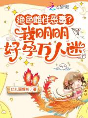 绝色雌性恶毒我明明好孕万人迷