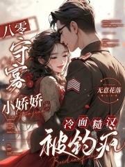 八零守寡小娇娇冷面糙汉被钓疯全文免费阅读
