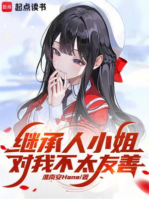 继承人小姐对我不太友善免费