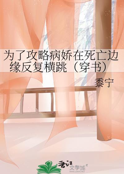 为了攻略病娇在死亡边缘反复横跳穿书简介