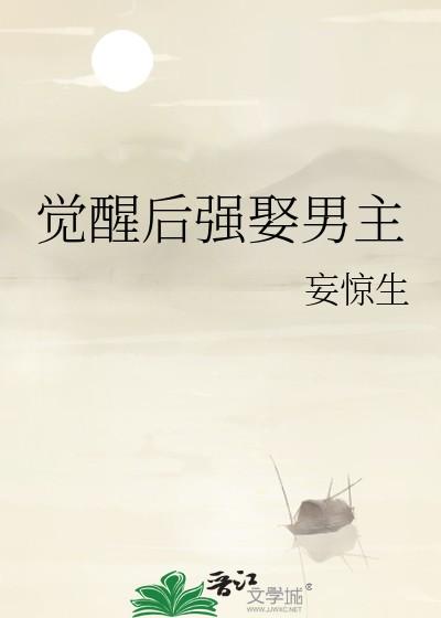 觉醒后强娶男主妄 最新章节更新时间