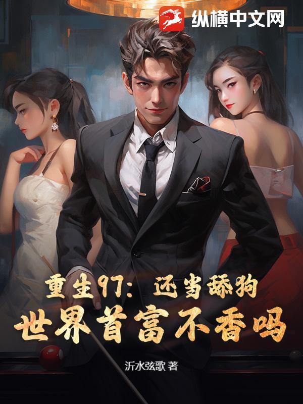 重生97还当舔狗世界首富不香吗