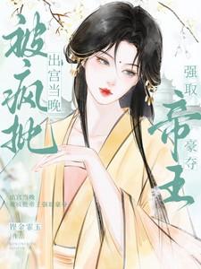 出宫当晚被疯批帝王强取豪夺免费完整版
