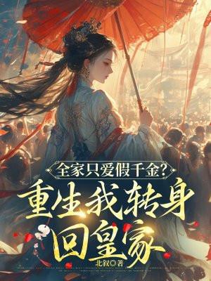 全家只爱假千金?重生我转身回皇家txt百度