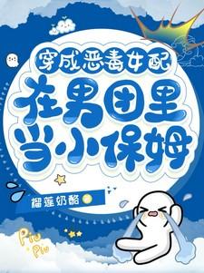 穿成恶毒女配在男团里当小保姆短剧