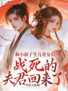和小叔子生儿育女后战死的夫君回来了