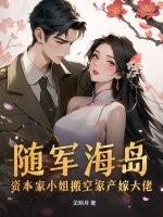 资本家小姐力大无穷海岛随军的