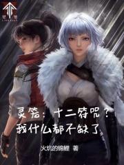 灵笼十二符咒我什么都不缺了最新章节更新列表