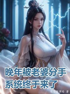 晚年被老婆分手系统终于来了笔趣阁