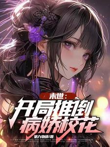 末世开局推倒病娇校花无删减版