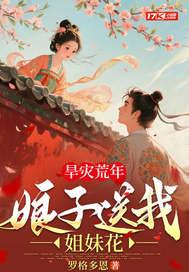 旱灾荒年娘子送我双胞胎姐妹最新章节更新