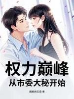 权力巅峰从市委大秘开始全文免费阅读