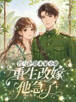 竹马护资本家小姐重生改嫁他急了