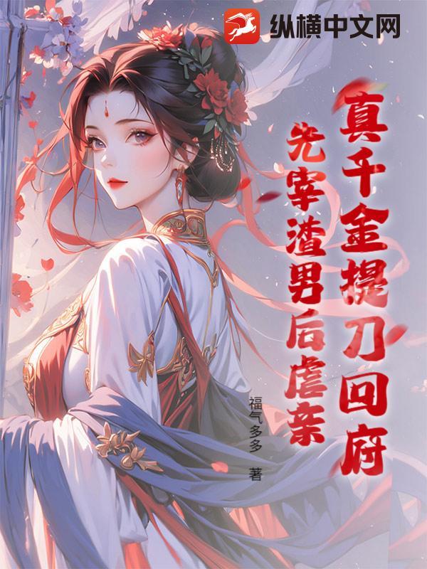 真千金提刀回府先宰渣男后虐亲
