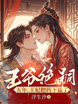 王爷绝嗣五年王妃把药下猛了