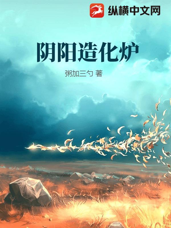 阴阳造化炉 最新章节 无弹窗