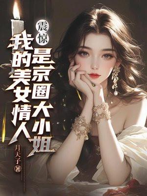 震惊!我的美女情人是京圈大小姐 月天子