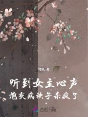听到女主心声，炮灰病秧子杀疯了