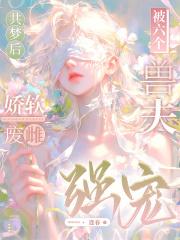 共梦后,娇软废雌被六个兽夫强宠