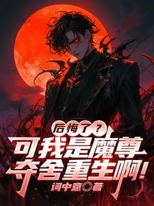 后悔了?可我是魔尊夺舍重生啊!