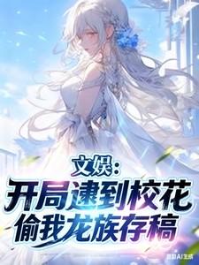 文娱:开局逮到校花偷我龙族存稿